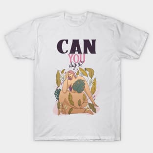 CAN YOU DIG IT? GARDENING T-Shirt